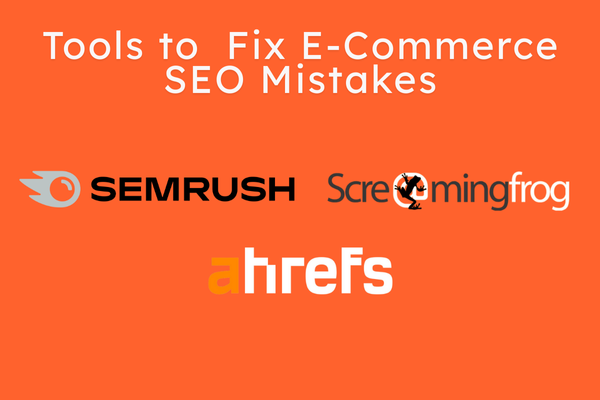 Best tools to fix eCommerce SEO mistakes - SEMrush, Screaming Frog, Ahrefs